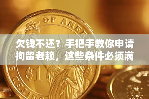 济南欠钱不还?手把手教你申请拘留老赖,这些条件必须满足! 济南欠钱不还?手把手教你申请拘留老赖,这些条件必须满足!